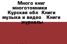 Много книг( многотомники) - Курская обл. Книги, музыка и видео » Книги, журналы   